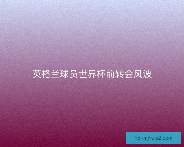 英格兰球员世界杯前转会风波